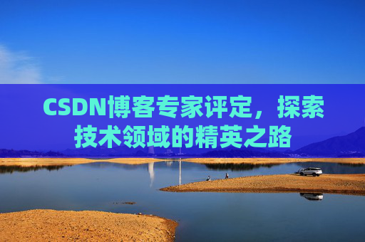 CSDN博客专家评定，探索技术领域的精英之路